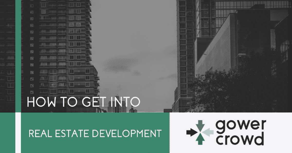 How to Get Into Real Estate Development GowerCrowd