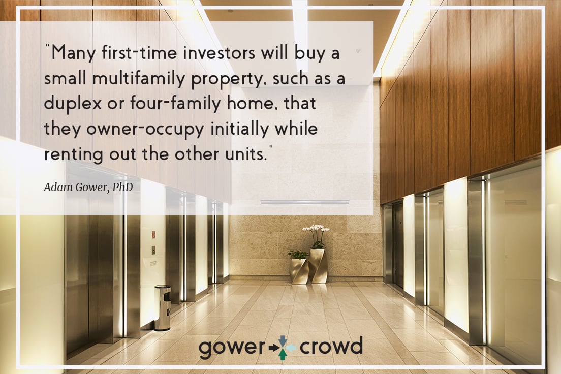 May first time investors will buy a small multifamily property such as a duplex for four-plex home that they owner occupy initially while renting out the other units.